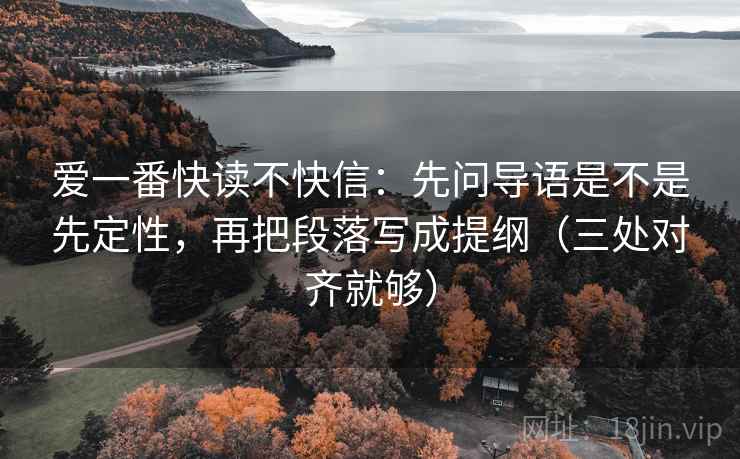 爱一番快读不快信：先问导语是不是先定性，再把段落写成提纲（三处对齐就够）