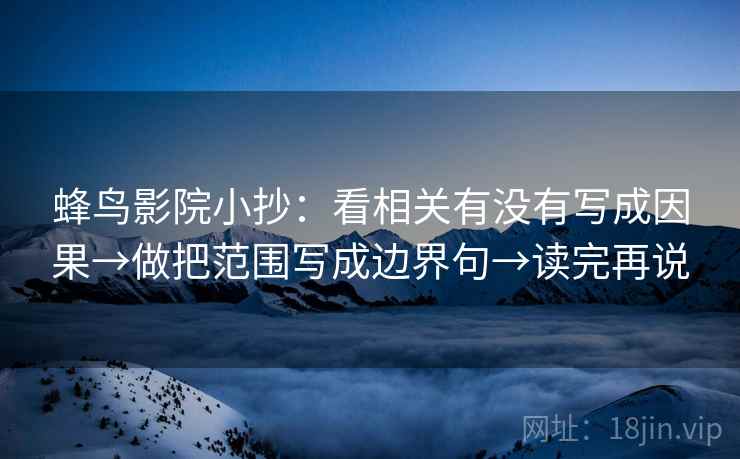 蜂鸟影院小抄：看相关有没有写成因果→做把范围写成边界句→读完再说